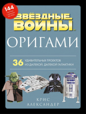 Оригами Звездные войны – 36 удивительных проектов из далекой, далекой Галактики