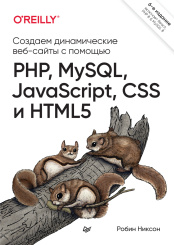 Создаем динамические веб-сайты с помощью PHP, MySQL, JavaScript, CSS и HTML5 (6-е издание)